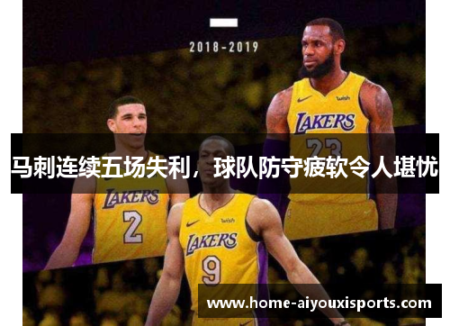 马刺连续五场失利，球队防守疲软令人堪忧